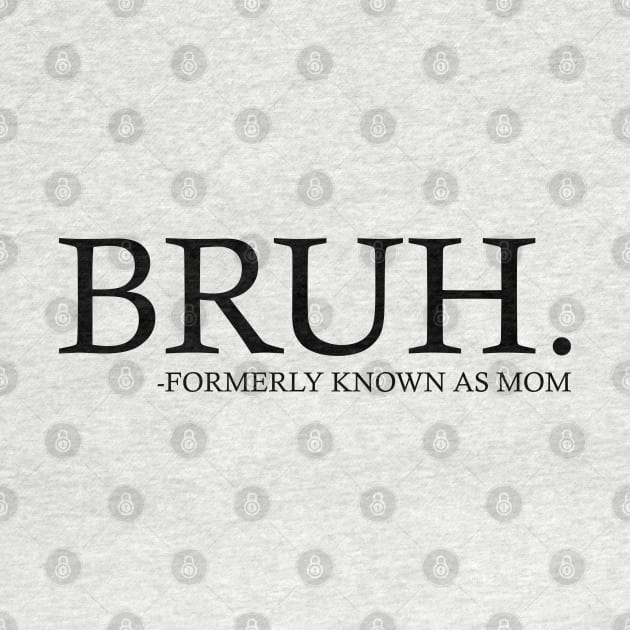 Bruh - Formerly known as mom by Emma Creation